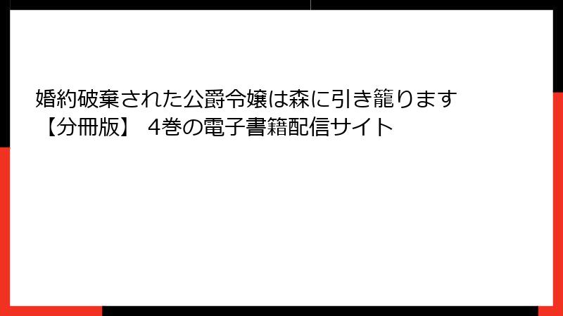 婚約破棄された公爵令嬢は森に引き籠ります【分冊版】 4巻の電子書籍配信サイト