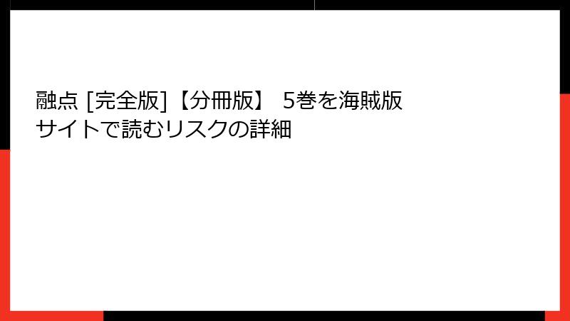融点 [完全版]【分冊版】 5巻を海賊版サイトで読むリスクの詳細