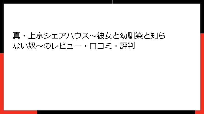 真・上京シェアハウス～彼女と幼馴染と知らない奴～のレビュー・口コミ・評判
