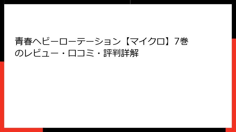 青春ヘビーローテーション【マイクロ】7巻のレビュー・口コミ・評判詳解