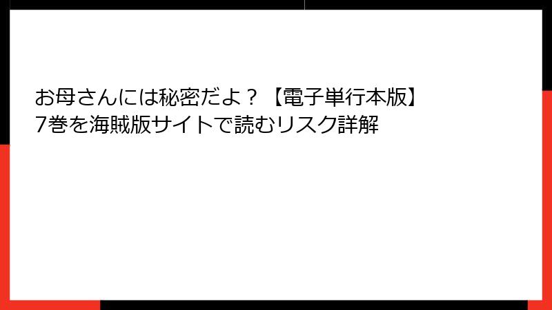 お母さんには秘密だよ？【電子単行本版】 7巻を海賊版サイトで読むリスク詳解