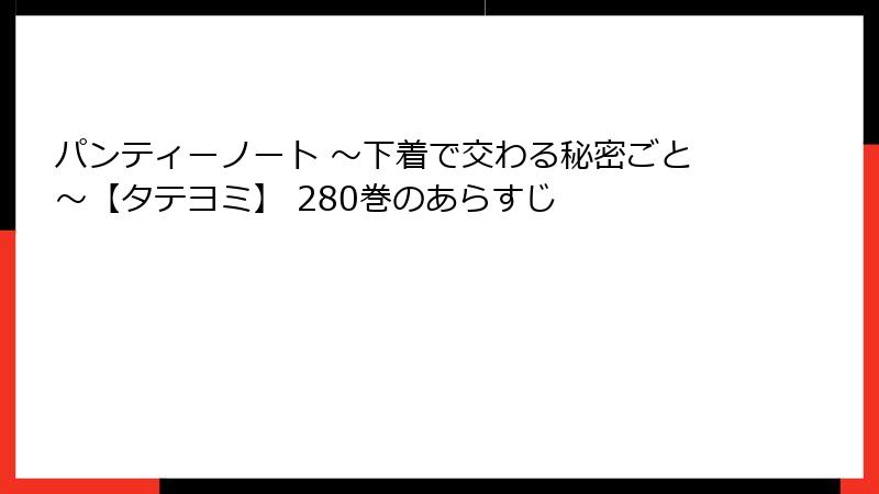 パンティーノート ～下着で交わる秘密ごと～【タテヨミ】 280巻のあらすじ