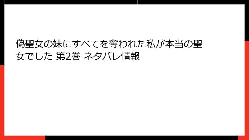 偽聖女の妹にすべてを奪われた私が本当の聖女でした 第2巻 ネタバレ情報