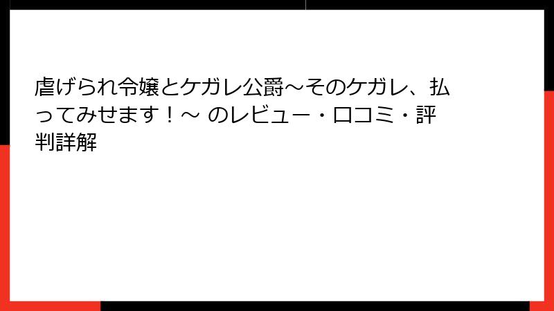 虐げられ令嬢とケガレ公爵～そのケガレ、払ってみせます！～ のレビュー・口コミ・評判詳解