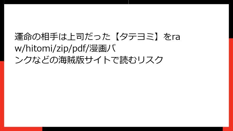 運命の相手は上司だった【タテヨミ】をraw/hitomi/zip/pdf/漫画バンクなどの海賊版サイトで読むリスク