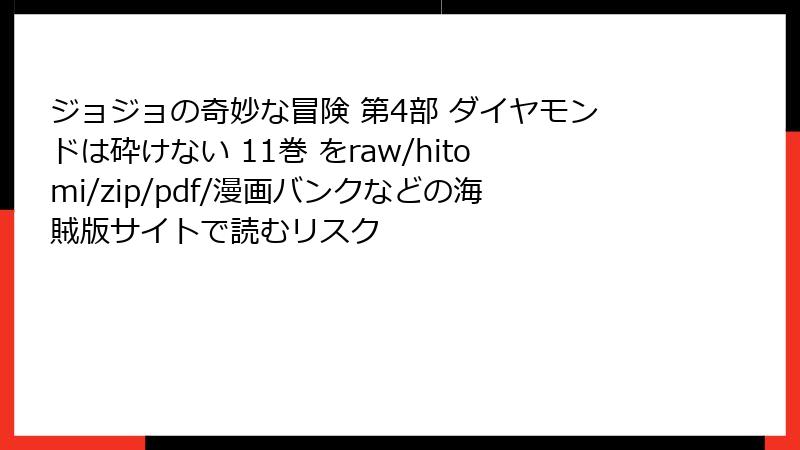ジョジョの奇妙な冒険 第4部 ダイヤモンドは砕けない 11巻 をraw/hitomi/zip/pdf/漫画バンクなどの海賊版サイトで読むリスク