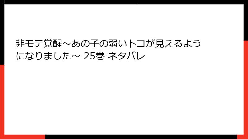 非モテ覚醒～あの子の弱いトコが見えるようになりました～ 25巻 ネタバレ