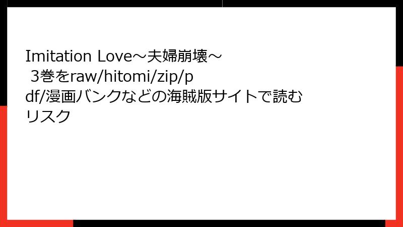 Imitation Love～夫婦崩壊～ 3巻をraw/hitomi/zip/pdf/漫画バンクなどの海賊版サイトで読むリスク