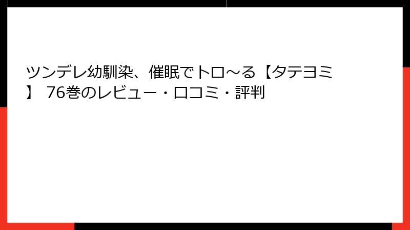 ツンデレ幼馴染、催眠でトロ〜る【タテヨミ】 76巻のレビュー・口コミ・評判