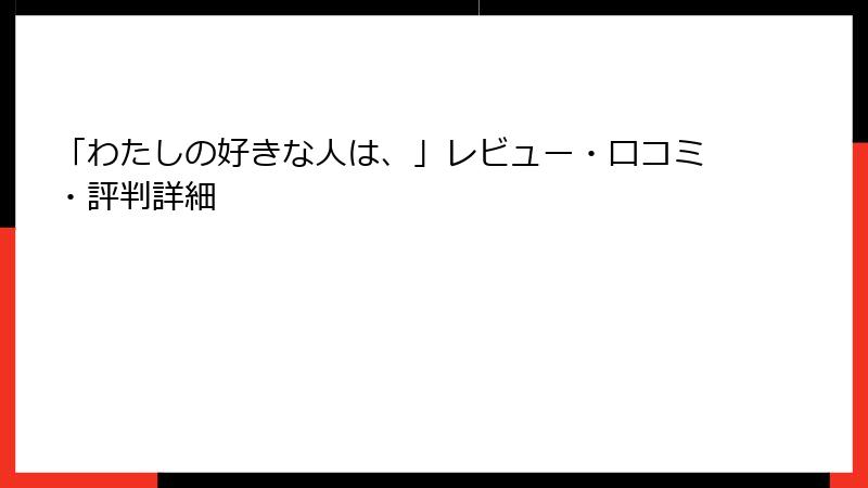 「わたしの好きな人は、」レビュー・口コミ・評判詳細