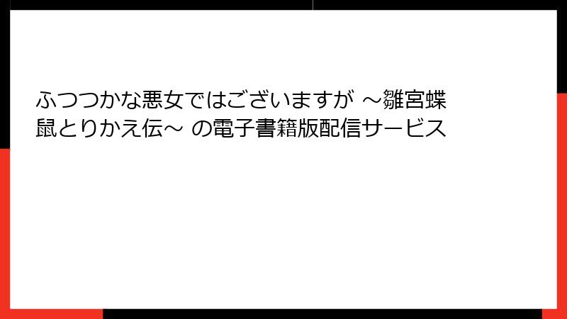 ふつつかな悪女ではございますが ～雛宮蝶鼠とりかえ伝～ の電子書籍版配信サービス