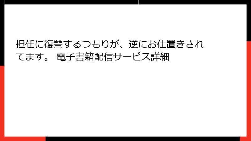 担任に復讐するつもりが、逆にお仕置きされてます。 電子書籍配信サービス詳細