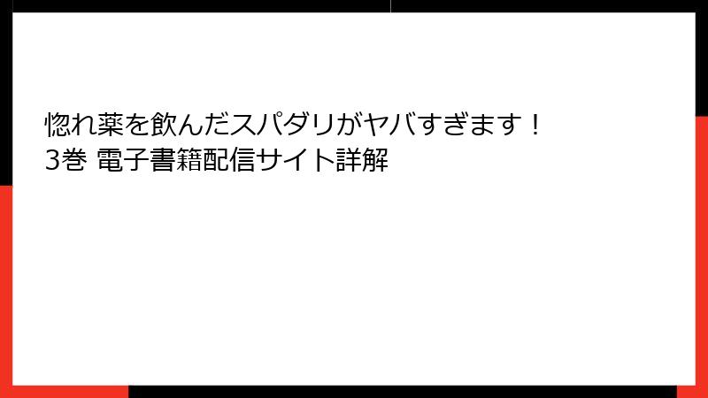 惚れ薬を飲んだスパダリがヤバすぎます！ 3巻 電子書籍配信サイト詳解