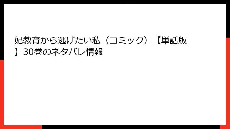 妃教育から逃げたい私（コミック）【単話版】30巻のネタバレ情報