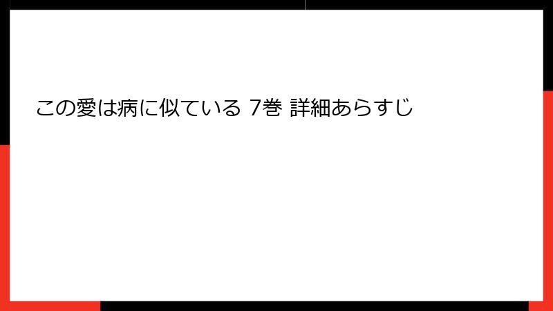 この愛は病に似ている 7巻 詳細あらすじ