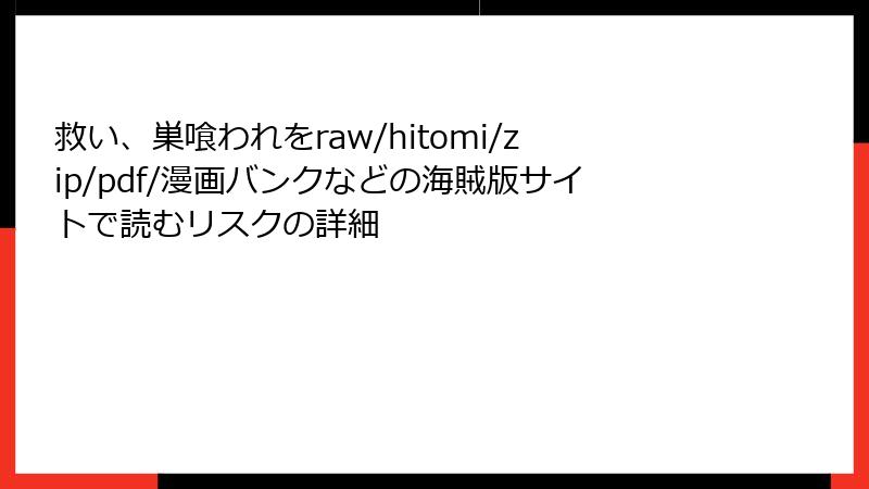救い、巣喰われをraw/hitomi/zip/pdf/漫画バンクなどの海賊版サイトで読むリスクの詳細