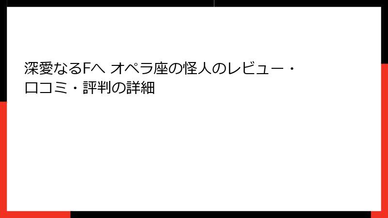 深愛なるFへ オペラ座の怪人のレビュー・口コミ・評判の詳細