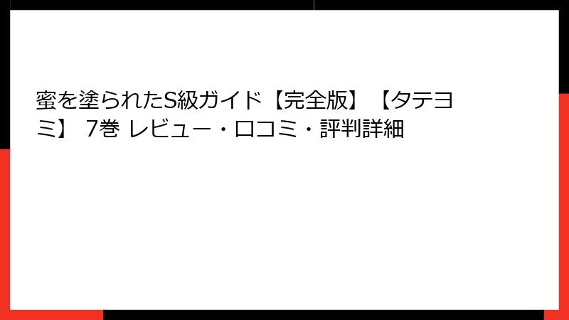 蜜を塗られたS級ガイド【完全版】【タテヨミ】 7巻 レビュー・口コミ・評判詳細