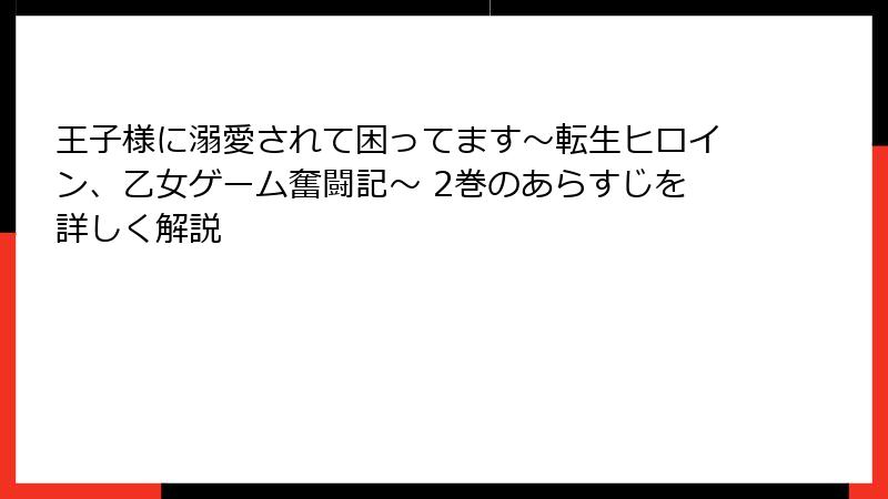 王子様に溺愛されて困ってます～転生ヒロイン、乙女ゲーム奮闘記～ 2巻のあらすじを詳しく解説