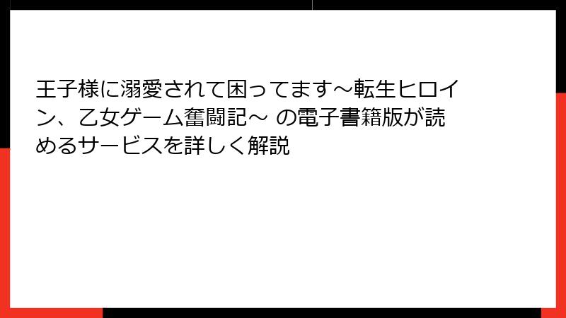 王子様に溺愛されて困ってます～転生ヒロイン、乙女ゲーム奮闘記～ の電子書籍版が読めるサービスを詳しく解説