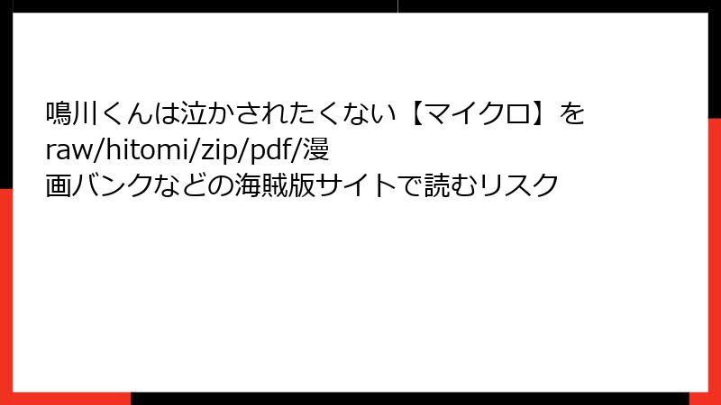 鳴川くんは泣かされたくない【マイクロ】をraw/hitomi/zip/pdf/漫画バンクなどの海賊版サイトで読むリスク