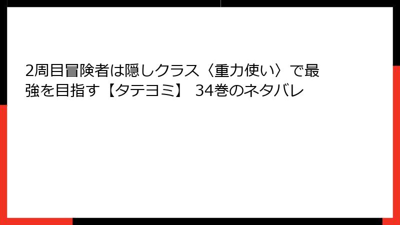 2周目冒険者は隠しクラス〈重力使い〉で最強を目指す【タテヨミ】 34巻のネタバレ
