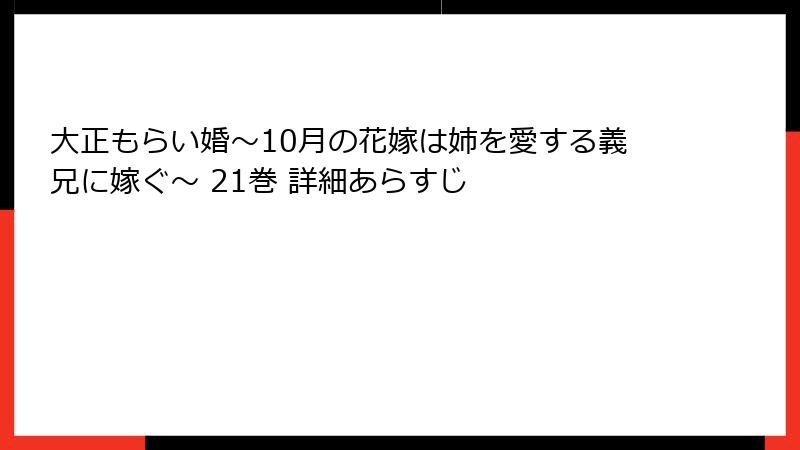 大正もらい婚～10月の花嫁は姉を愛する義兄に嫁ぐ～ 21巻 詳細あらすじ