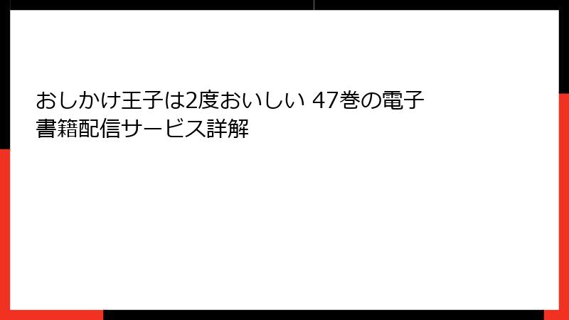 おしかけ王子は2度おいしい 47巻の電子書籍配信サービス詳解