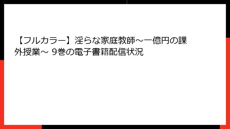 【フルカラー】淫らな家庭教師～一億円の課外授業～ 9巻の電子書籍配信状況