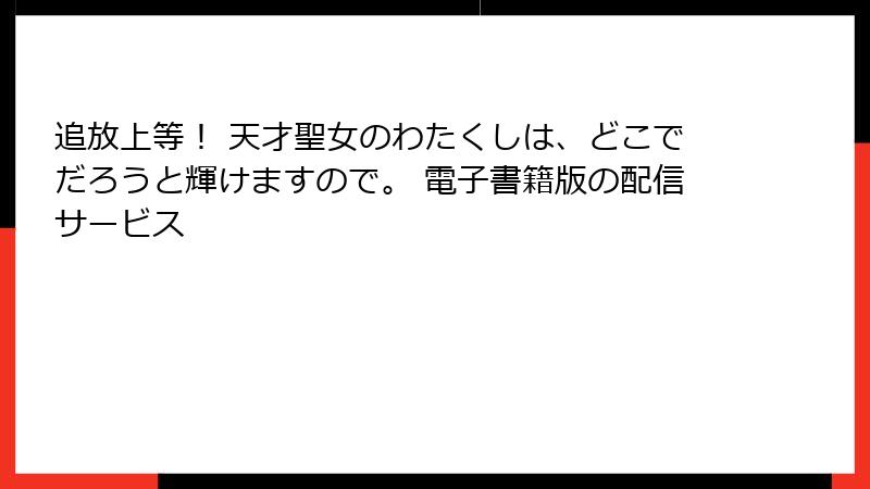 追放上等！ 天才聖女のわたくしは、どこでだろうと輝けますので。 電子書籍版の配信サービス
