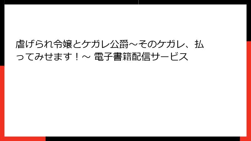 虐げられ令嬢とケガレ公爵～そのケガレ、払ってみせます！～ 電子書籍配信サービス
