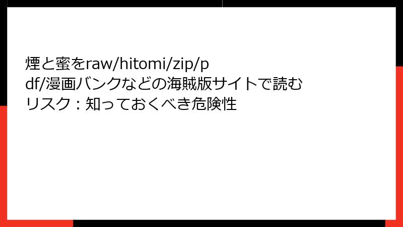 煙と蜜をraw/hitomi/zip/pdf/漫画バンクなどの海賊版サイトで読むリスク：知っておくべき危険性