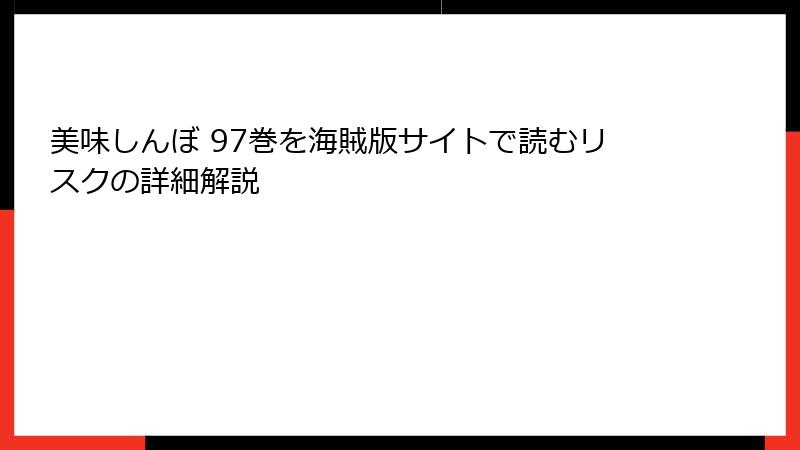 美味しんぼ 97巻を海賊版サイトで読むリスクの詳細解説