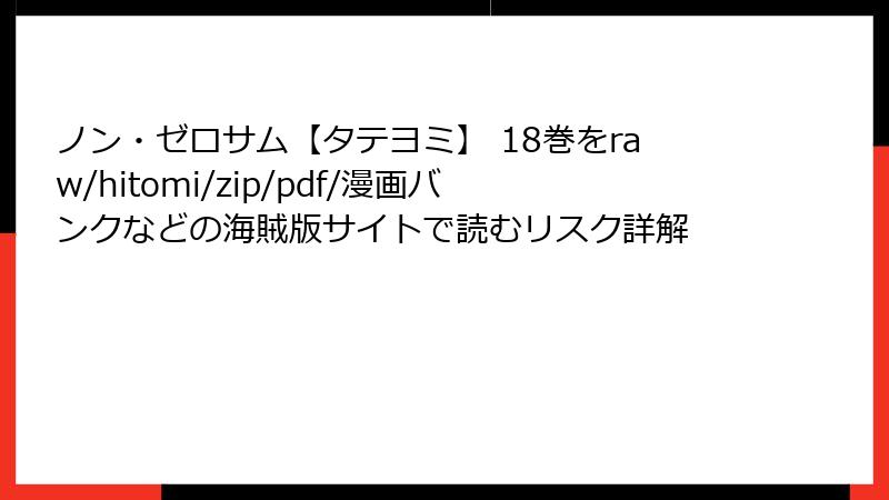 ノン・ゼロサム【タテヨミ】 18巻をraw/hitomi/zip/pdf/漫画バンクなどの海賊版サイトで読むリスク詳解