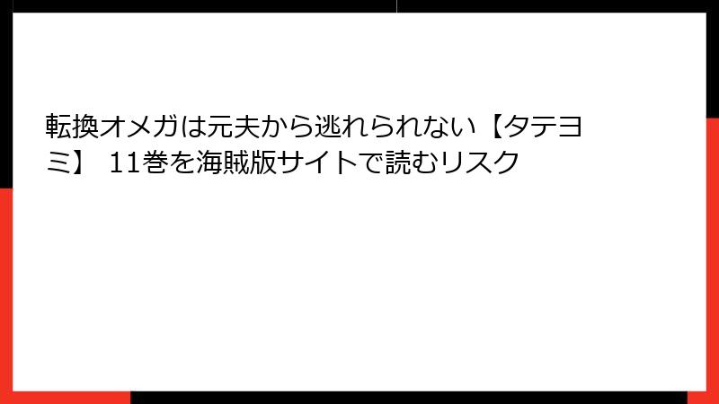 転換オメガは元夫から逃れられない【タテヨミ】 11巻を海賊版サイトで読むリスク