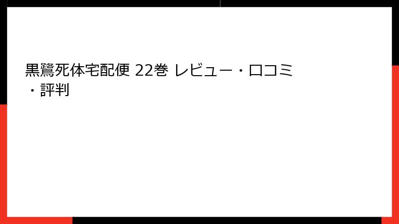 黒鷺死体宅配便 22巻 レビュー・口コミ・評判