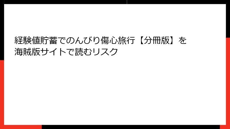 経験値貯蓄でのんびり傷心旅行【分冊版】を海賊版サイトで読むリスク