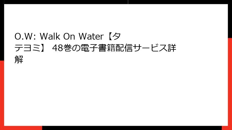 O.W: Walk On Water【タテヨミ】 48巻の電子書籍配信サービス詳解