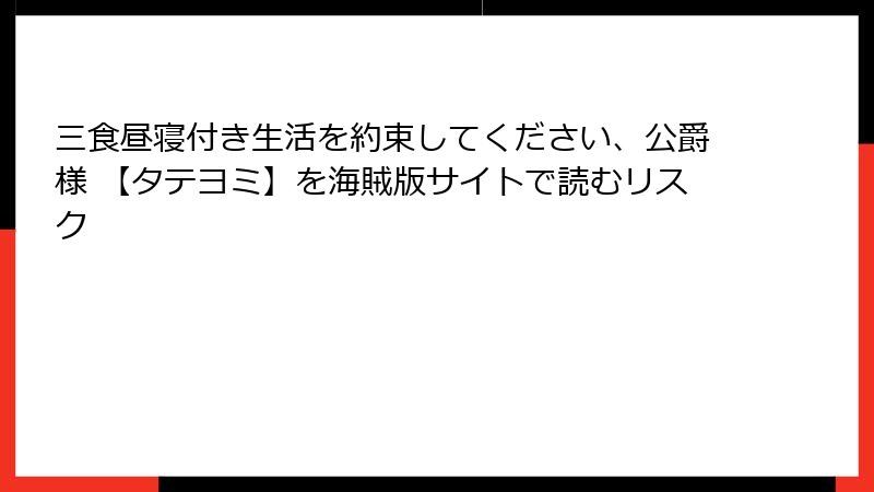 三食昼寝付き生活を約束してください、公爵様 【タテヨミ】を海賊版サイトで読むリスク