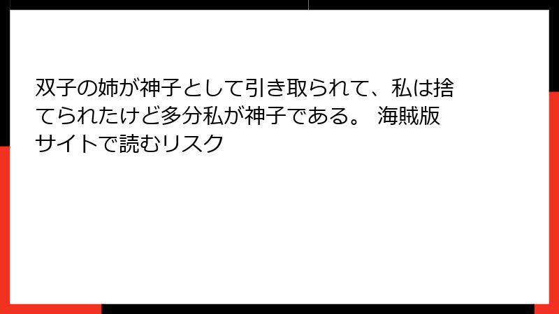 双子の姉が神子として引き取られて、私は捨てられたけど多分私が神子である。 海賊版サイトで読むリスク
