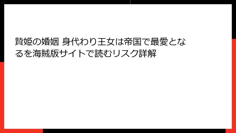 贄姫の婚姻 身代わり王女は帝国で最愛となるを海賊版サイトで読むリスク詳解