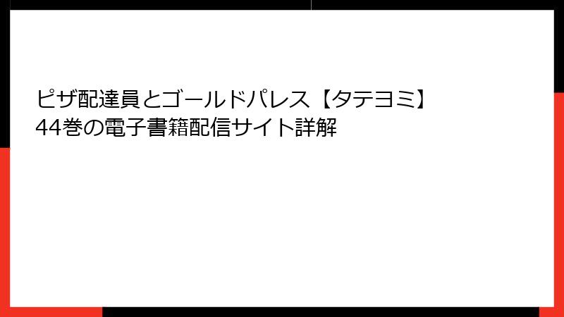 ピザ配達員とゴールドパレス【タテヨミ】 44巻の電子書籍配信サイト詳解