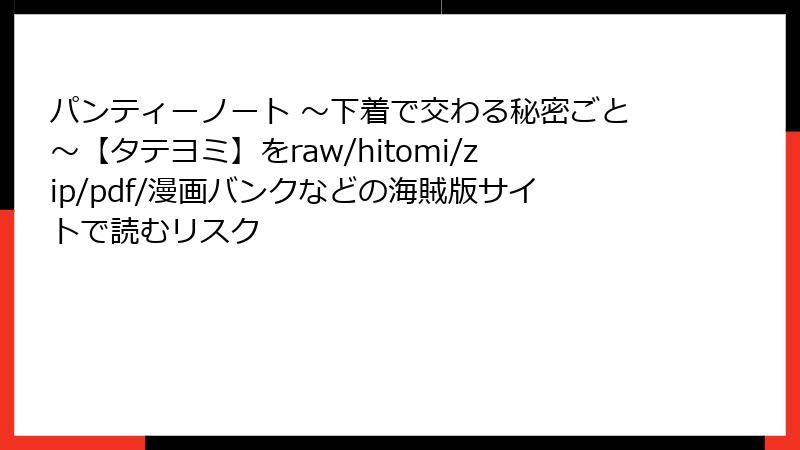 パンティーノート ～下着で交わる秘密ごと～【タテヨミ】をraw/hitomi/zip/pdf/漫画バンクなどの海賊版サイトで読むリスク