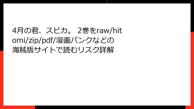 4月の君、スピカ。 2巻をraw/hitomi/zip/pdf/漫画バンクなどの海賊版サイトで読むリスク詳解