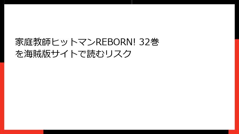 家庭教師ヒットマンREBORN! 32巻を海賊版サイトで読むリスク