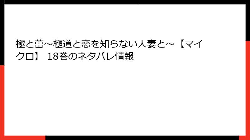 極と蕾～極道と恋を知らない人妻と～【マイクロ】 18巻のネタバレ情報