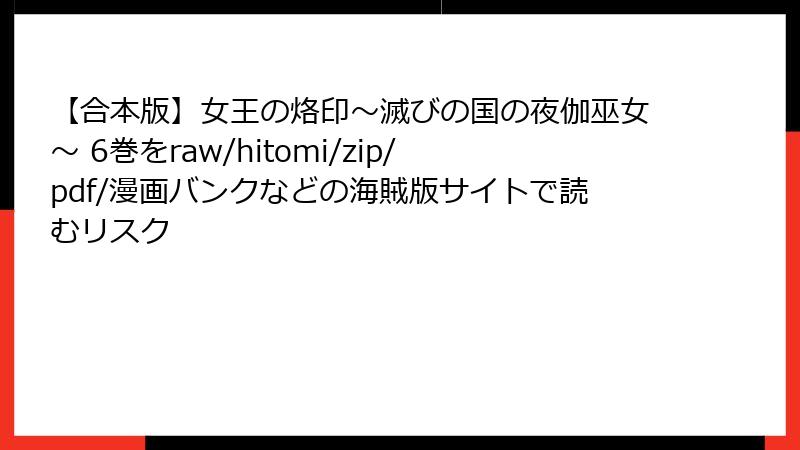 【合本版】女王の烙印～滅びの国の夜伽巫女～ 6巻をraw/hitomi/zip/pdf/漫画バンクなどの海賊版サイトで読むリスク