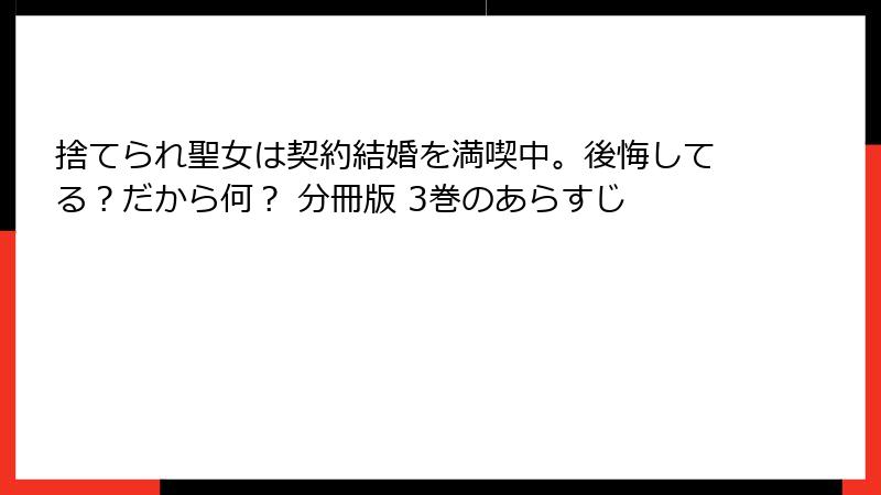 捨てられ聖女は契約結婚を満喫中。後悔してる？だから何？ 分冊版 3巻のあらすじ