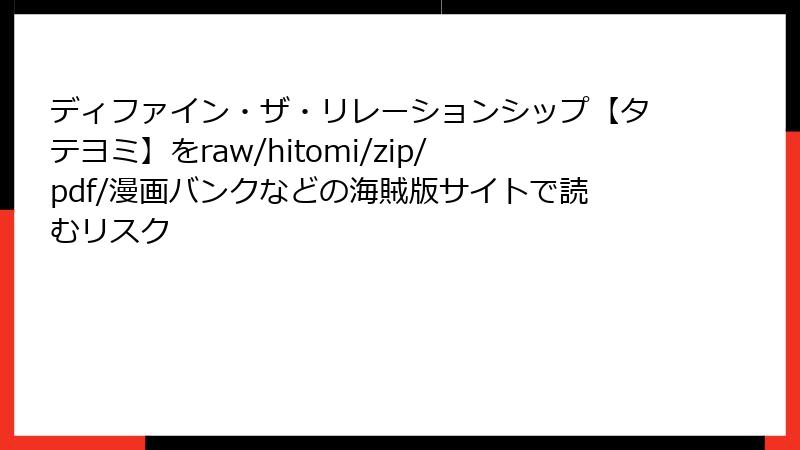 ディファイン・ザ・リレーションシップ【タテヨミ】をraw/hitomi/zip/pdf/漫画バンクなどの海賊版サイトで読むリスク