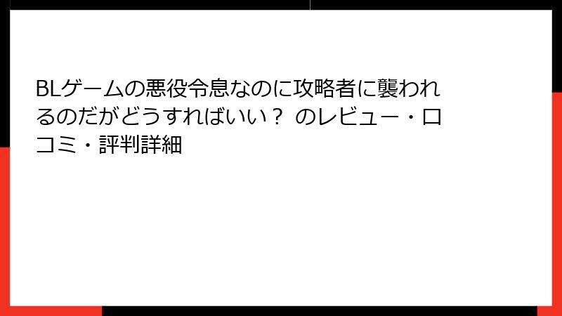 BLゲームの悪役令息なのに攻略者に襲われるのだがどうすればいい？ のレビュー・口コミ・評判詳細